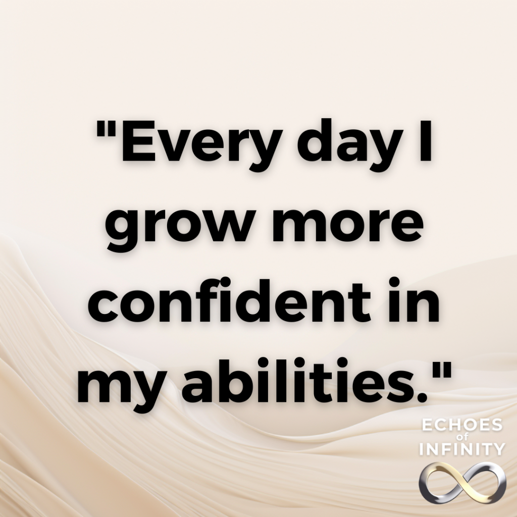 Every day I grow more confident in my abilities.