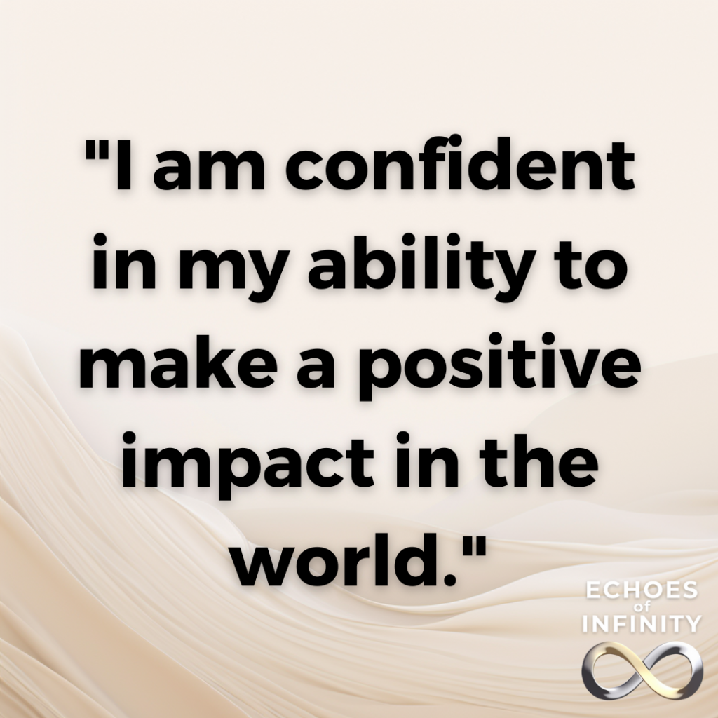 I am confident in my ability to make a positive impact in the world.