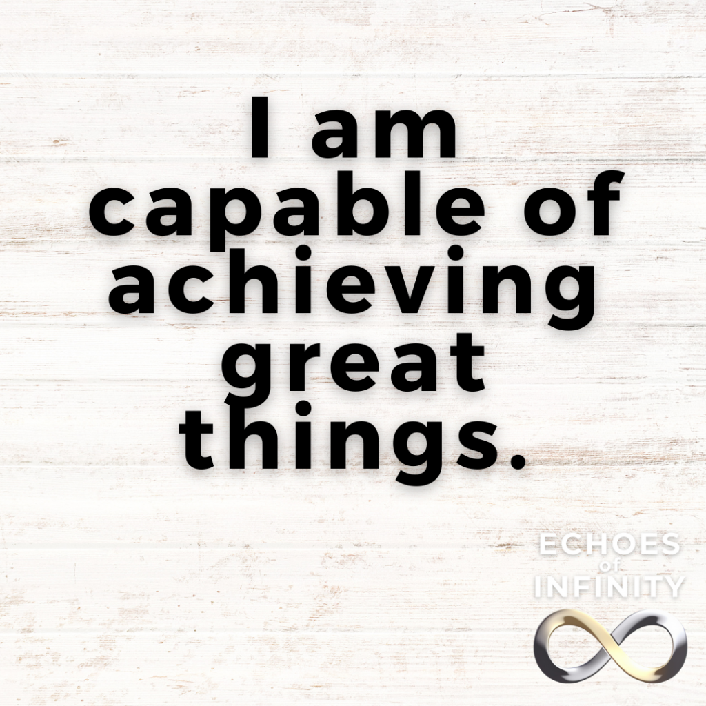 I am capable of achieving great things.