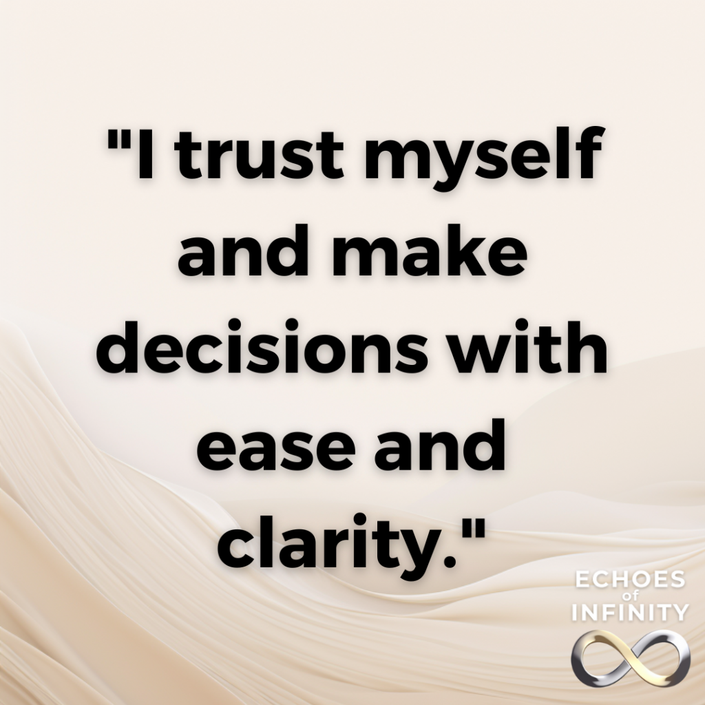 I trust myself and make decisions with ease and clarity.