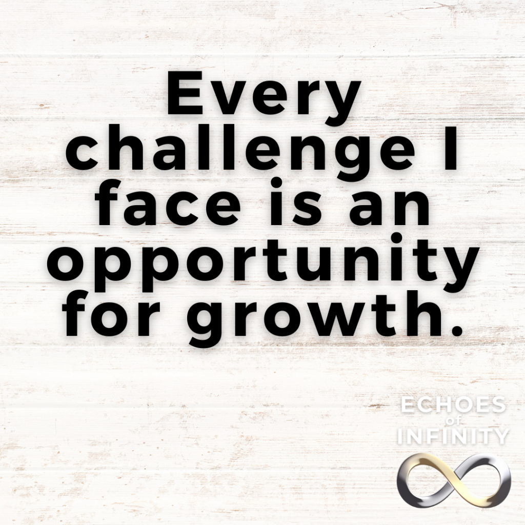 Every challenge I face is an opportunity for growth.