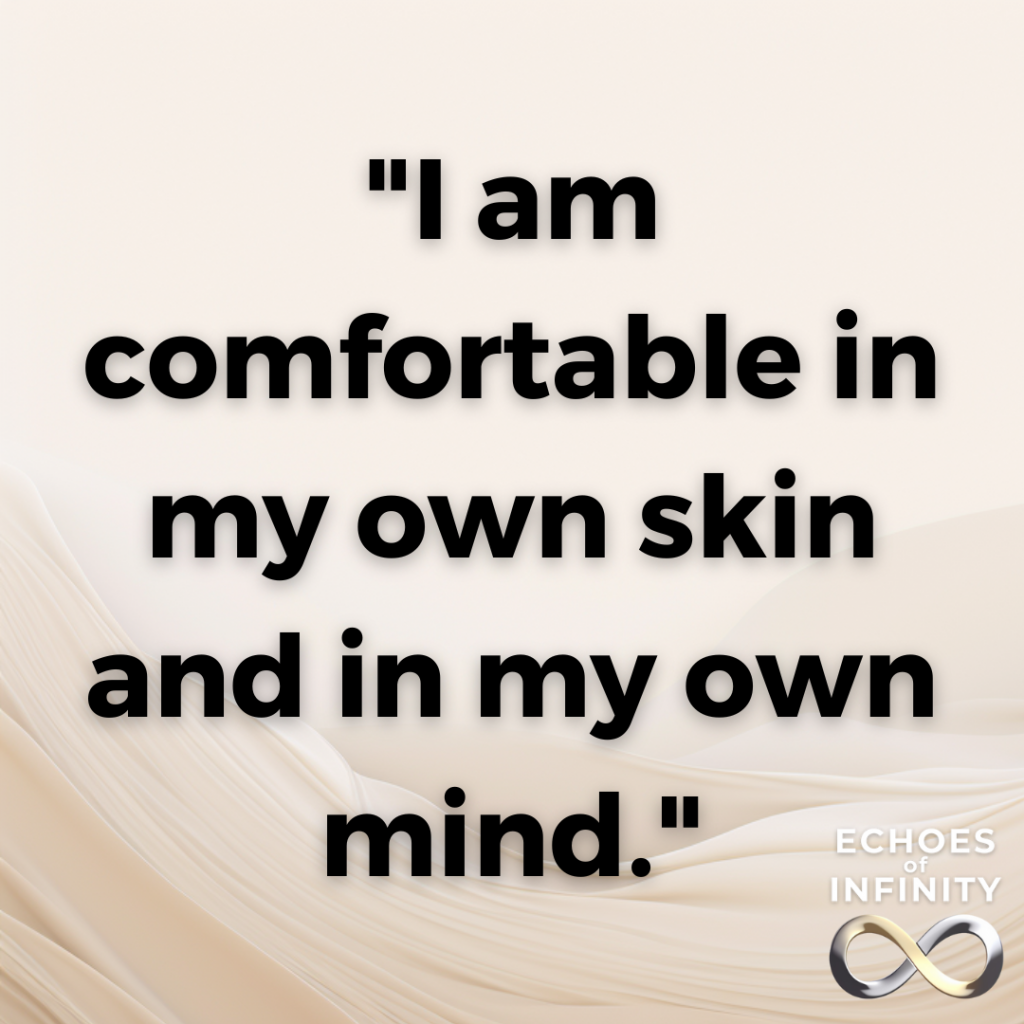 I am comfortable in my own skin and in my own mind.