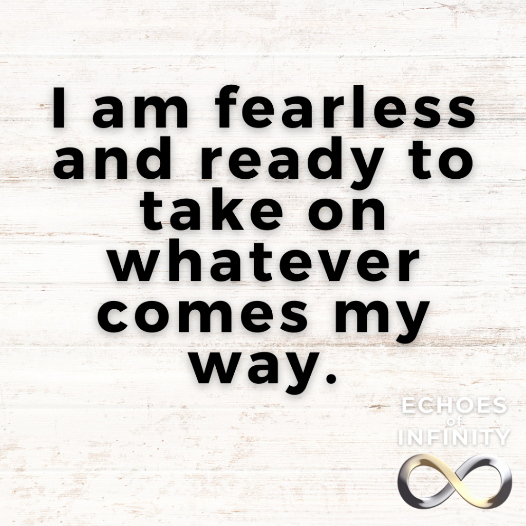 I am fearless and ready to take on whatever comes my way.