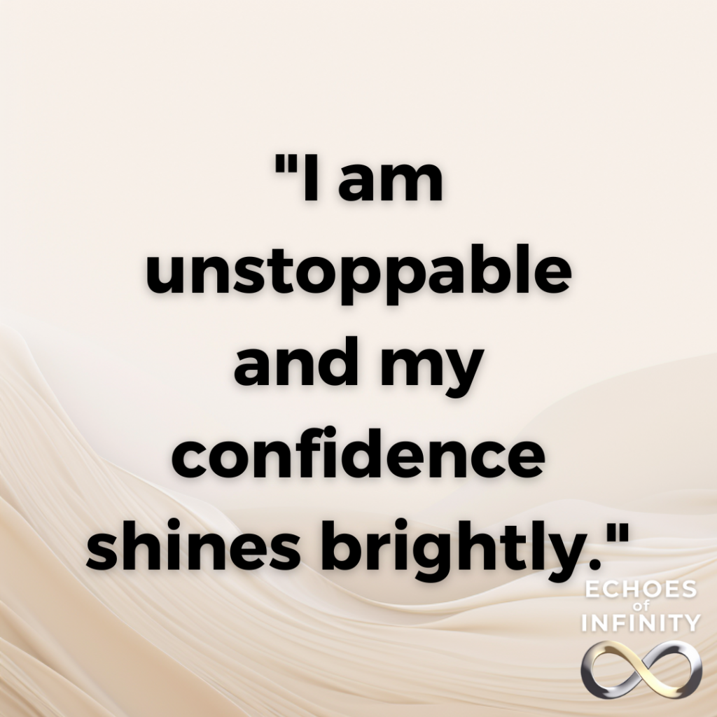 I am unstoppable and my confidence shines brightly.