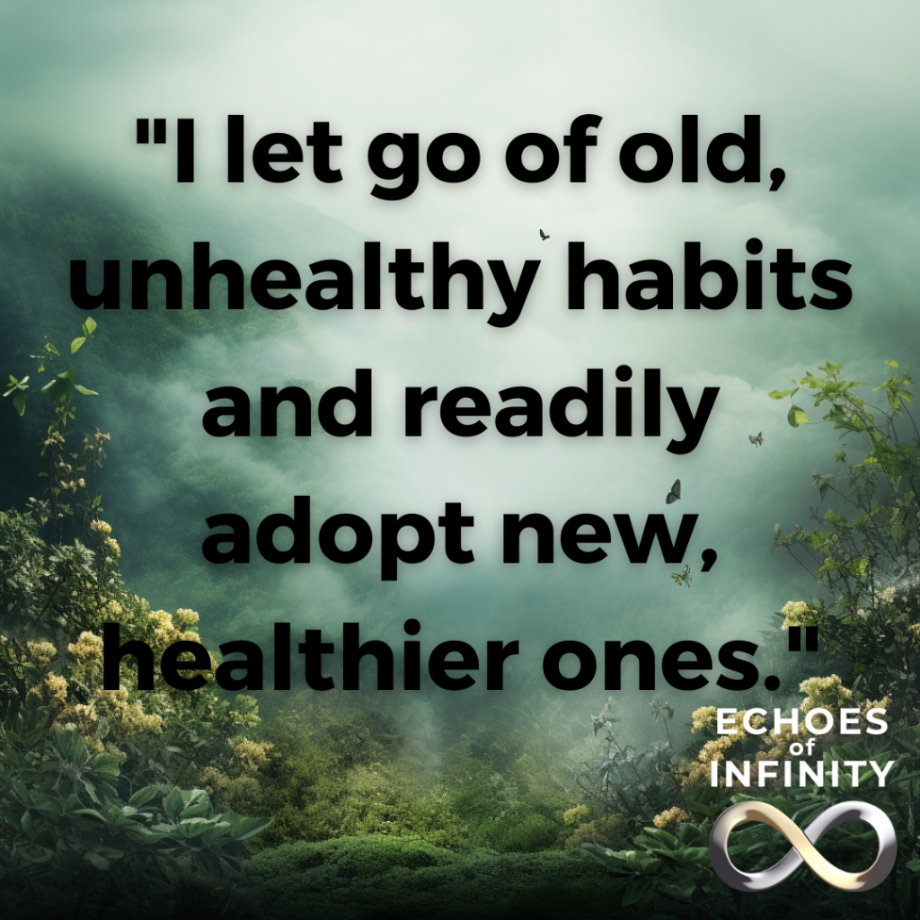 I let go of old, unhealthy habits and readily adopt new, healthier ones.