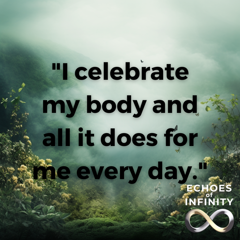 I celebrate my body and all it does for me every day.