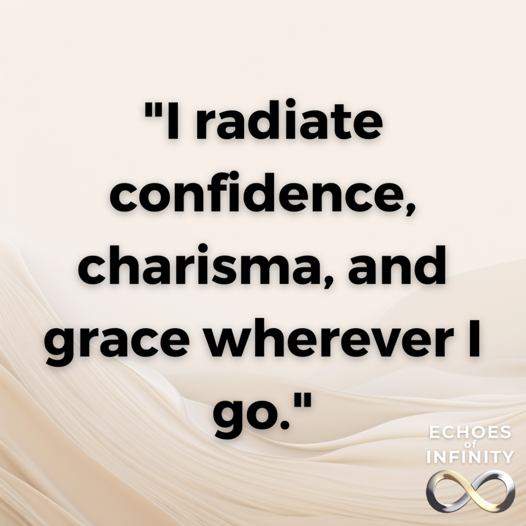I radiate confidence, charisma, and grace wherever I go.