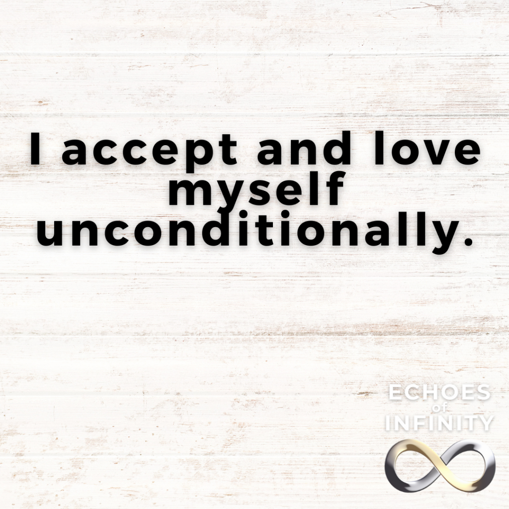 I accept and love myself unconditionally.