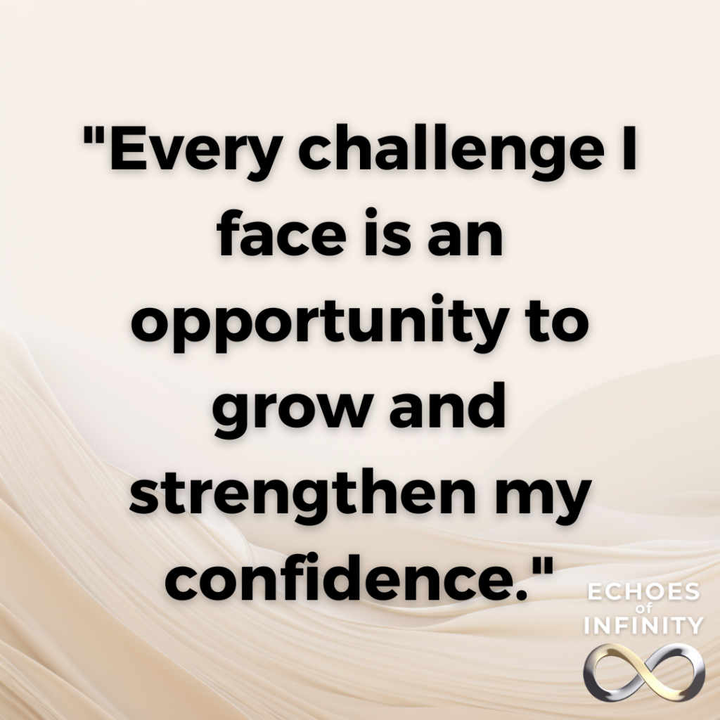 Every challenge I face is an opportunity to grow and strengthen my confidence.