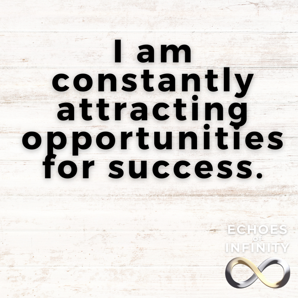 I am constantly attracting opportunities for success.