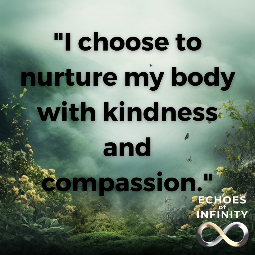 I choose to nurture my body with kindness and compassion.