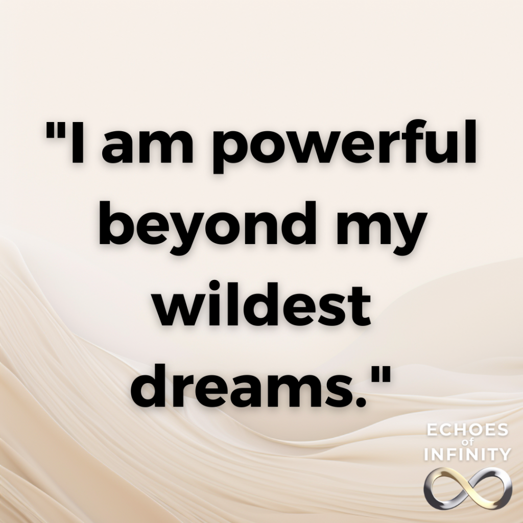 I am powerful beyond my wildest dreams.