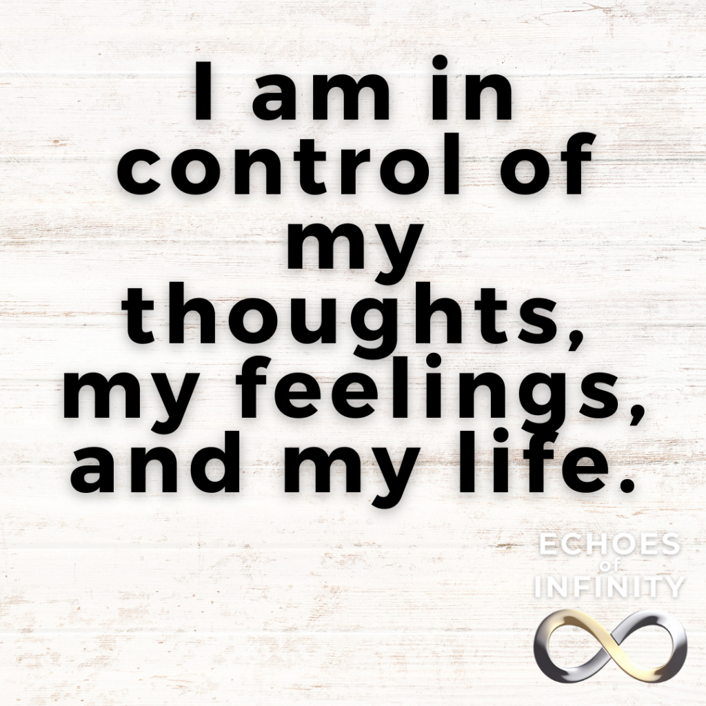 I am in control of my thoughts, my feelings, and my life.