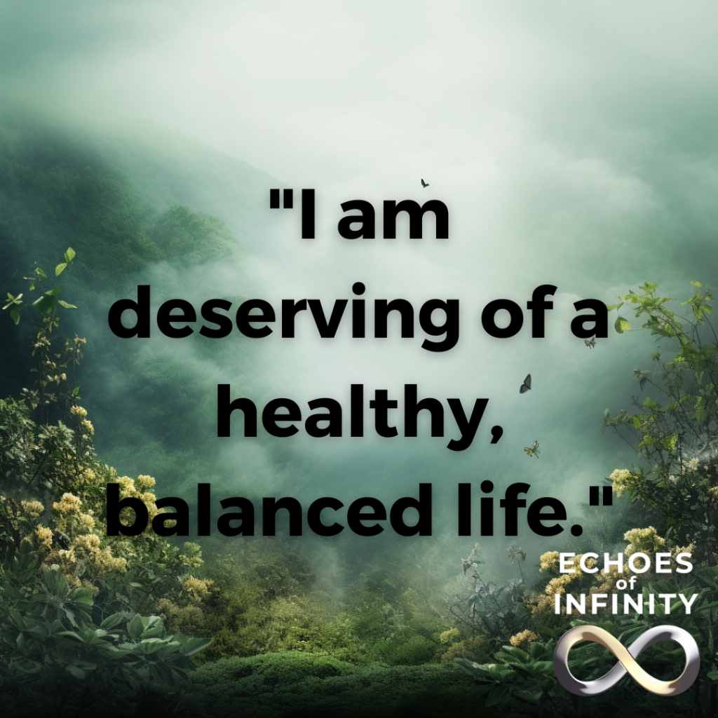 I am deserving of a healthy, balanced life.