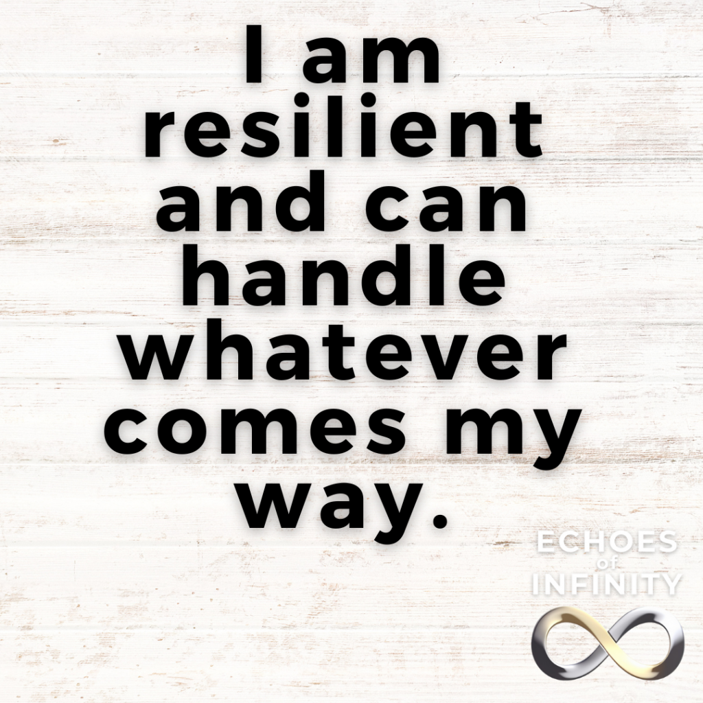 I am resilient and can handle whatever comes my way.