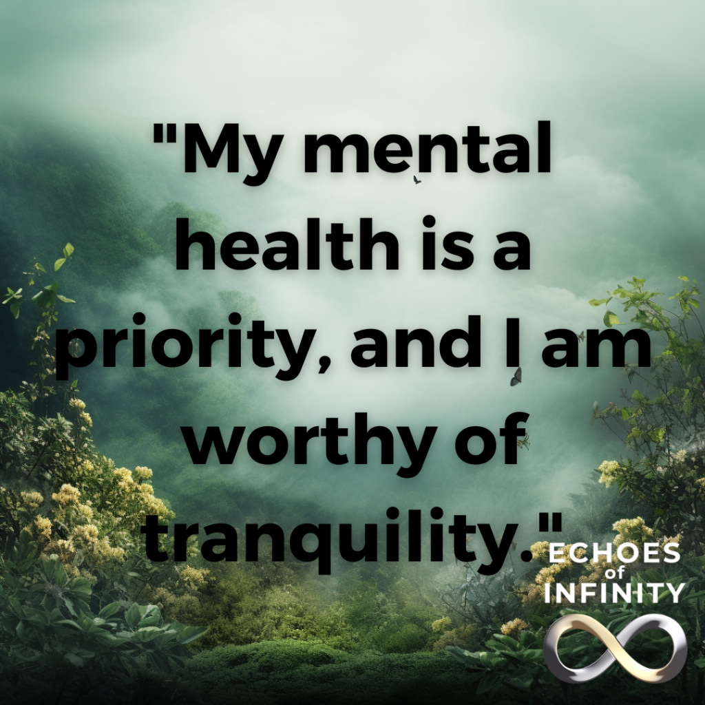 My mental health is a priority, and I am worthy of tranquility.