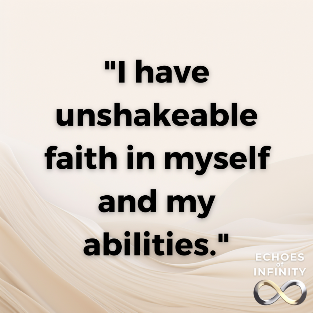 I have unshakeable faith in myself and my abilities.