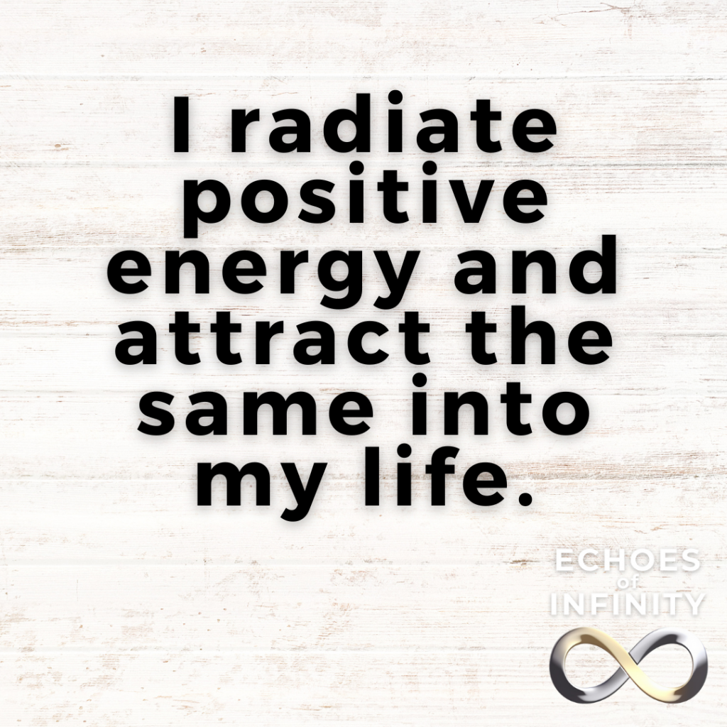 I radiate positive energy and attract the same into my life.