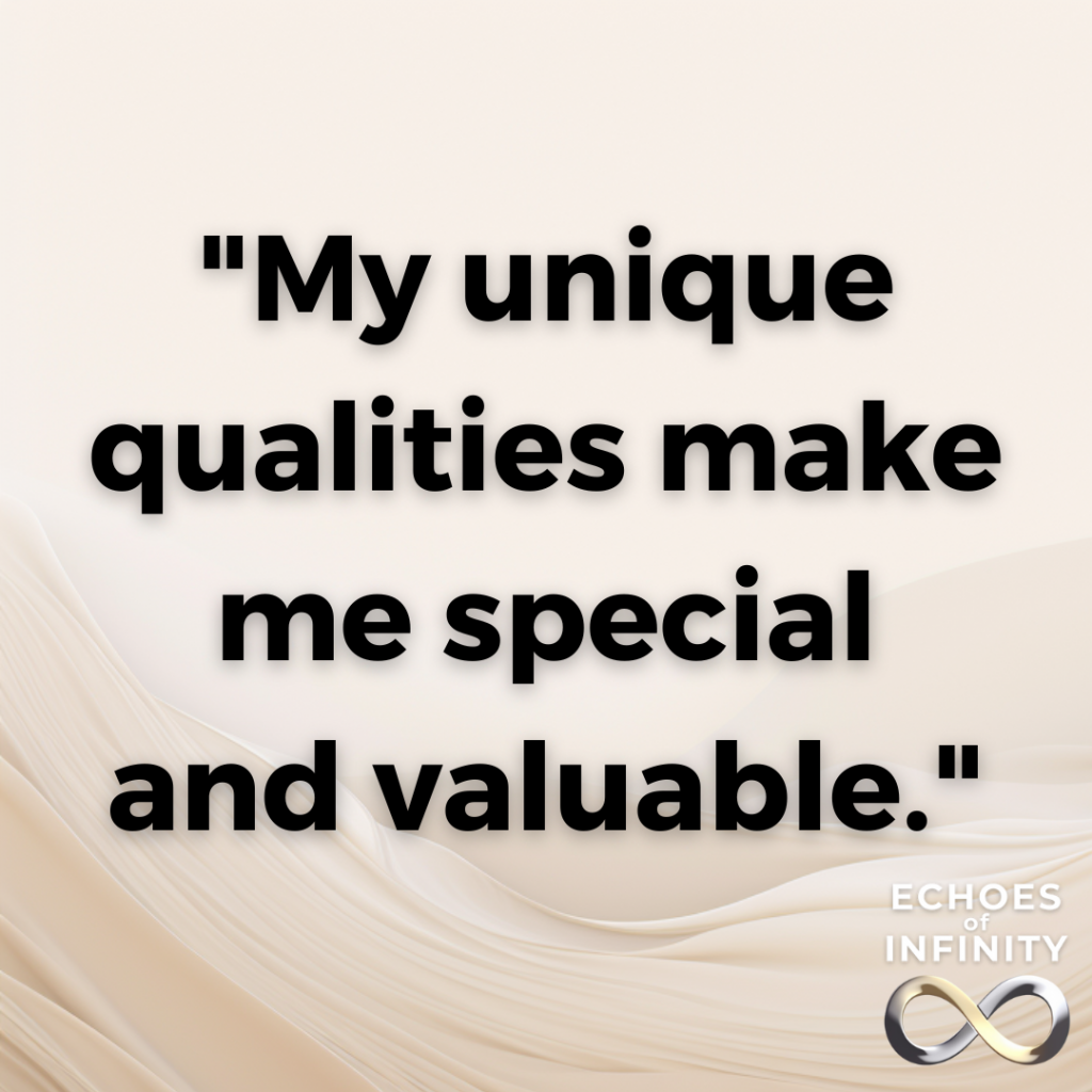 My unique qualities make me special and valuable.