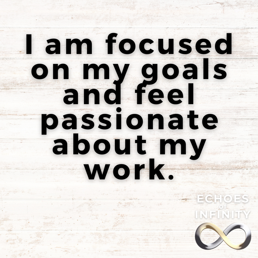 I am focused on my goals and feel passionate about my work.