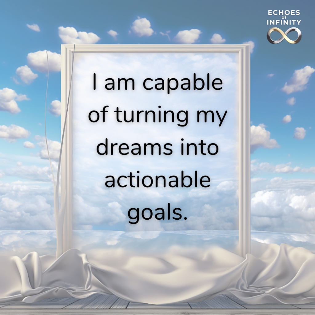 I am capable of turning my dreams into actionable goals.