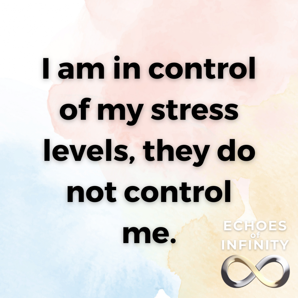 I am in control of my stress levels, they do not control me.