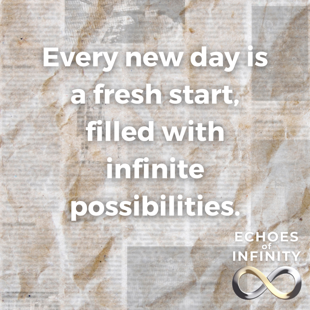 Every new day is a fresh start, filled with infinite possibilities.