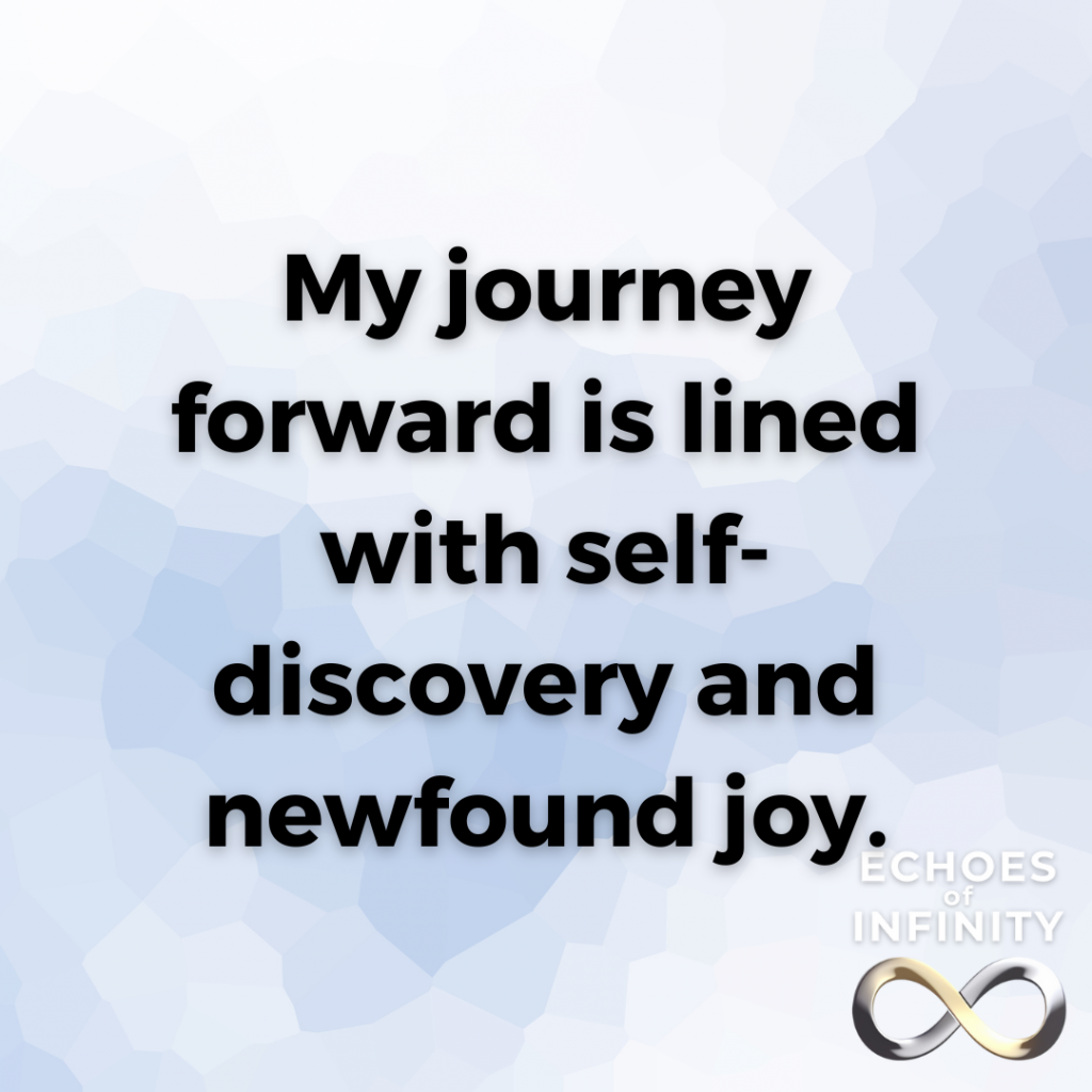 My journey forward is lined with self-discovery and newfound joy.