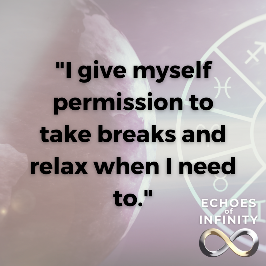 I give myself permission to take breaks and relax when I need to.