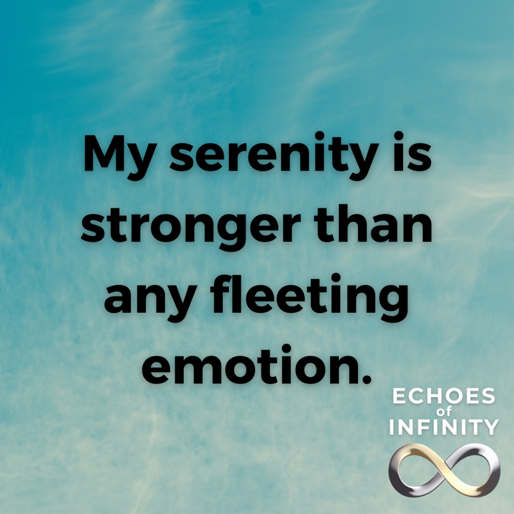 My serenity is stronger than any fleeting emotion.