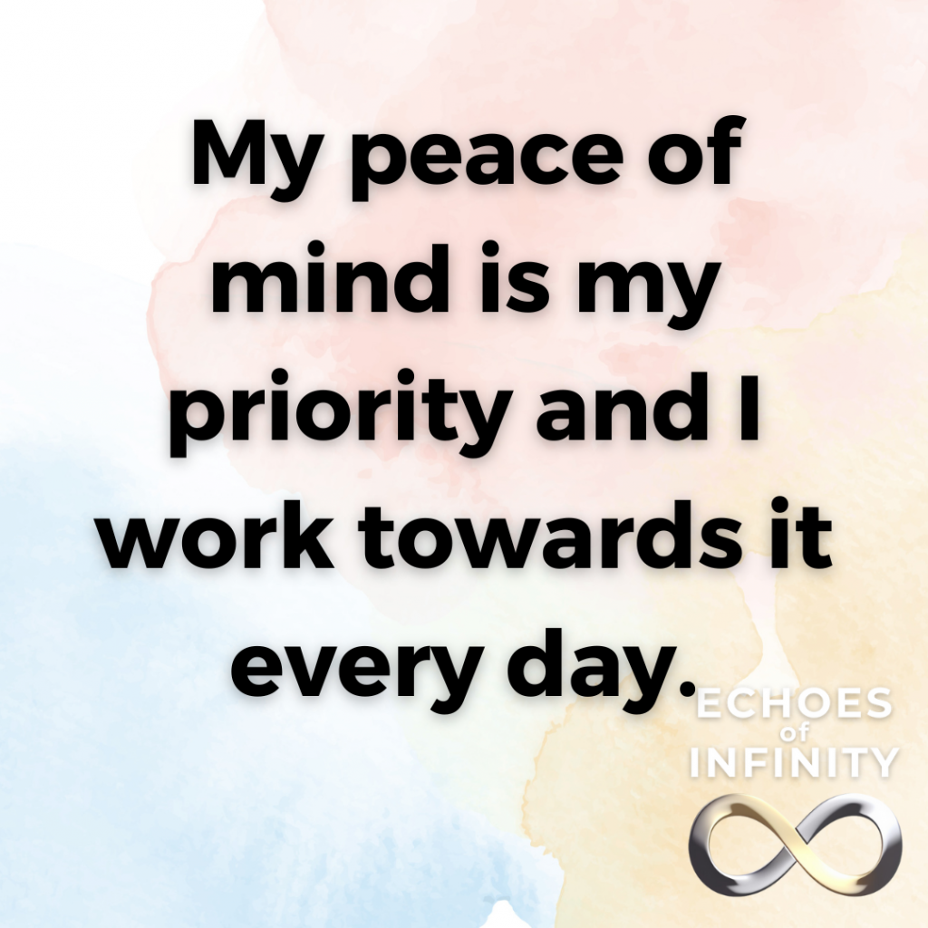 My peace of mind is my priority and I work towards it every day.