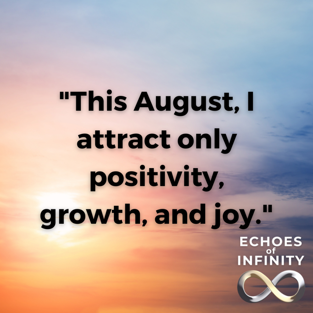 This August, I attract only positivity, growth, and joy.
