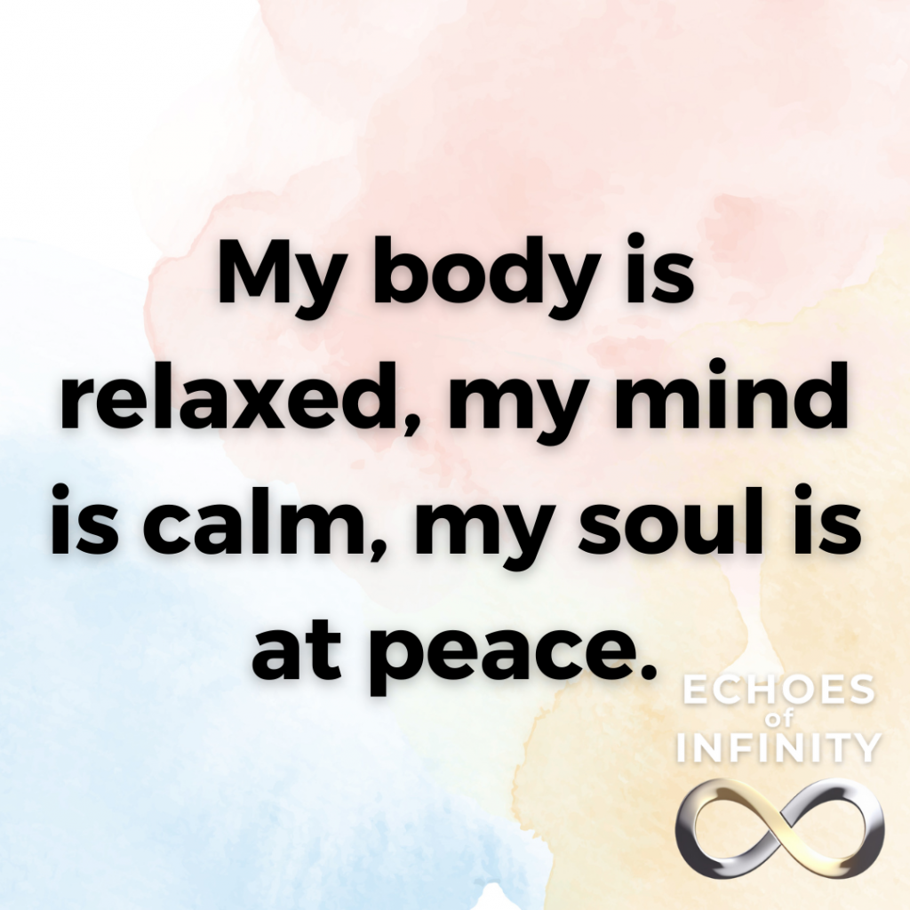 My body is relaxed, my mind is calm, my soul is at peace.