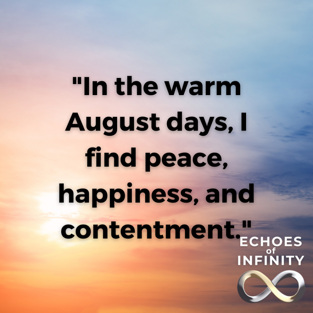 In the warm August days, I find peace, happiness, and contentment.