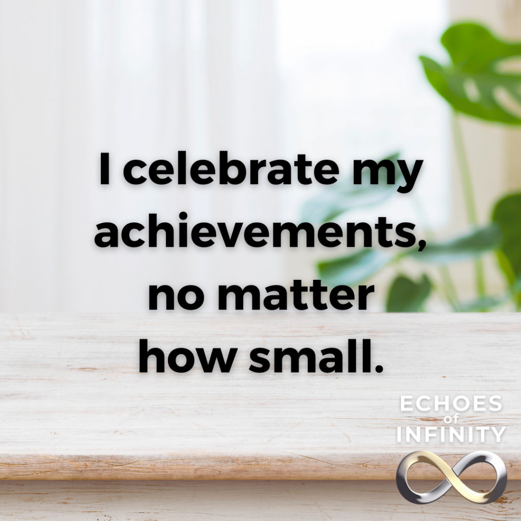 I celebrate my achievements, no matter how small.