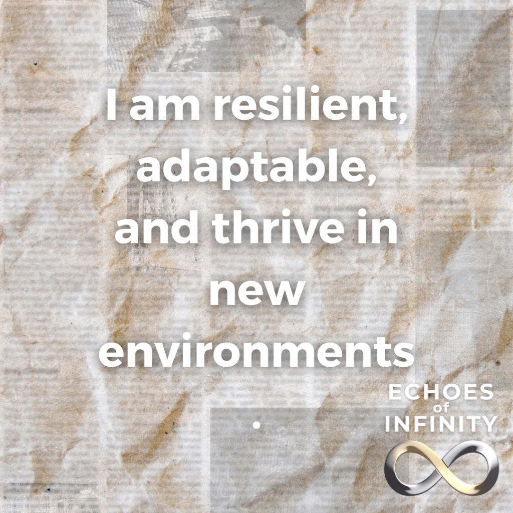I am resilient, adaptable, and thrive in new environments.