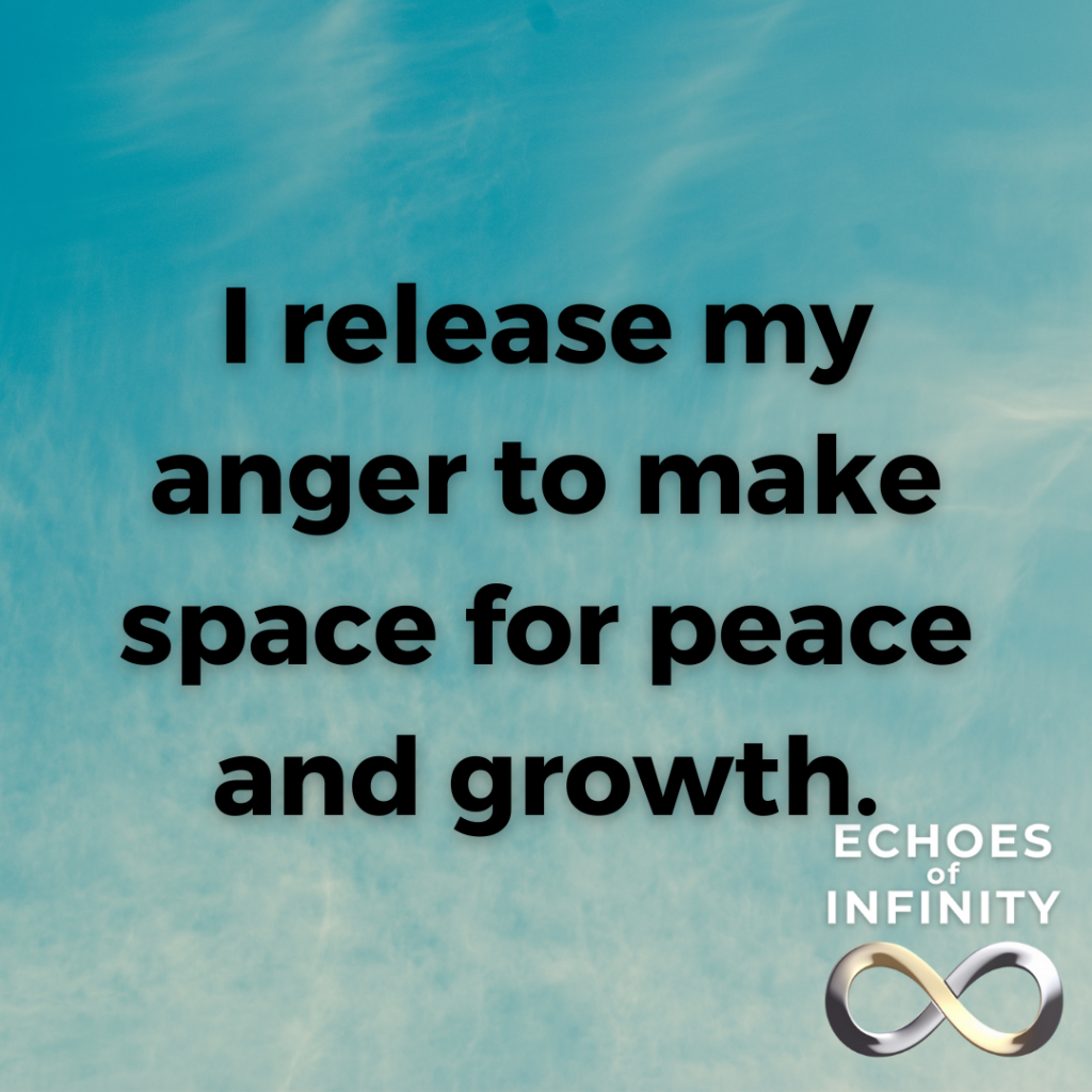 I release my anger to make space for peace and growth.