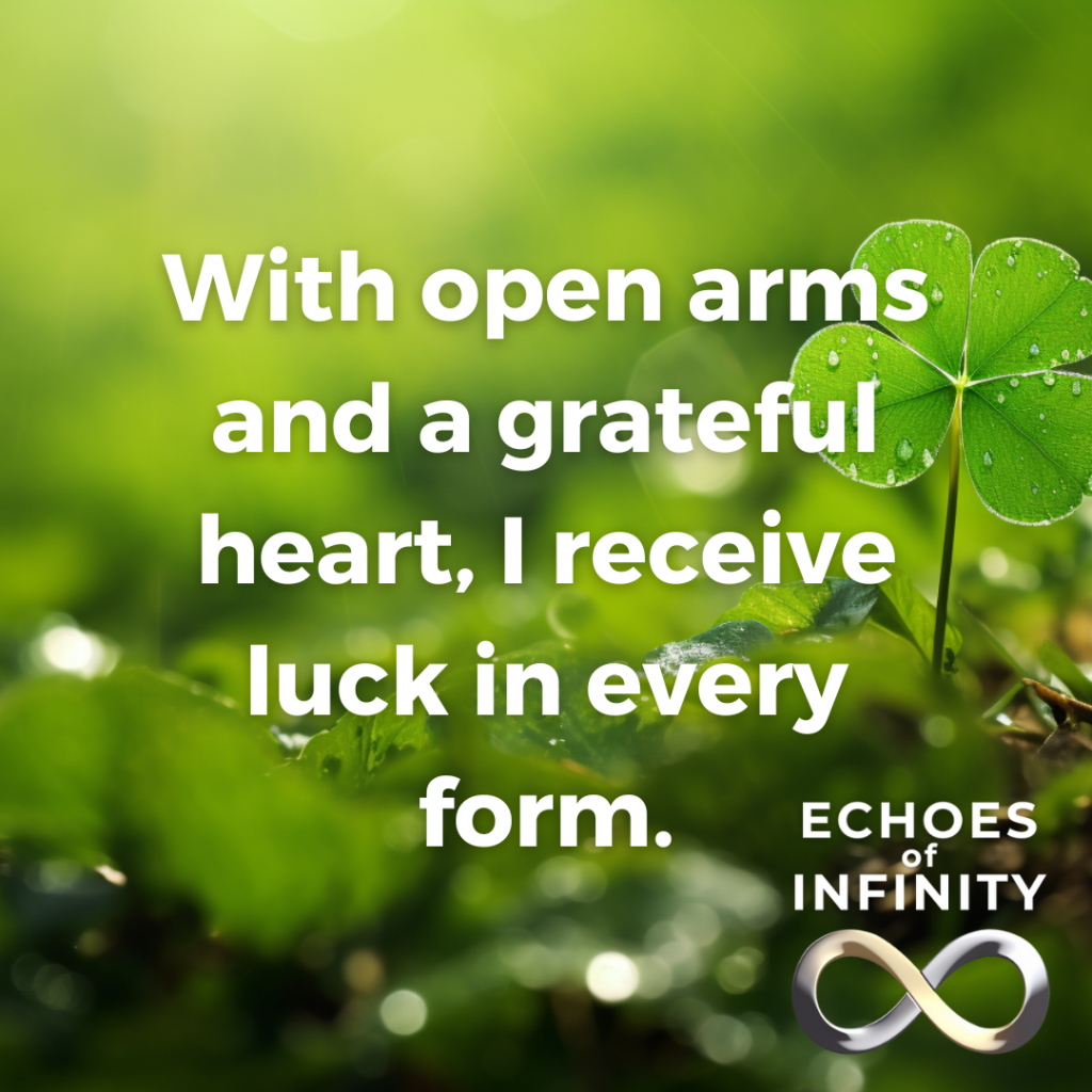 With open arms and a grateful heart, I receive luck in every form.