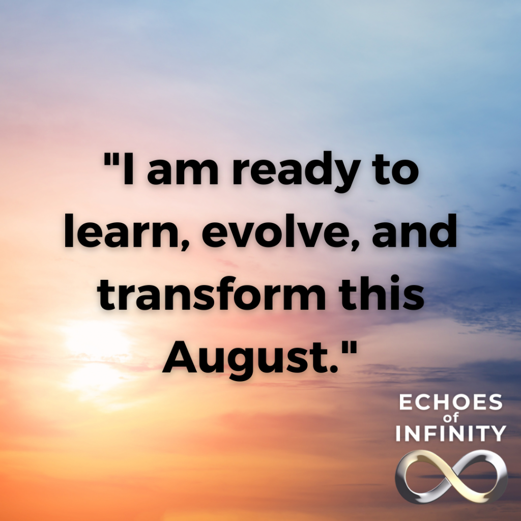 I am ready to learn, evolve, and transform this August.