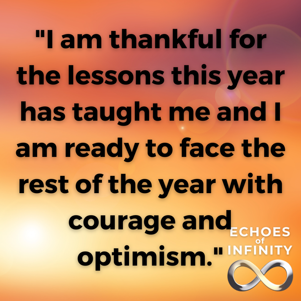 I am thankful for the lessons this year has taught me and I am ready to face the rest of the year with courage and optimism.