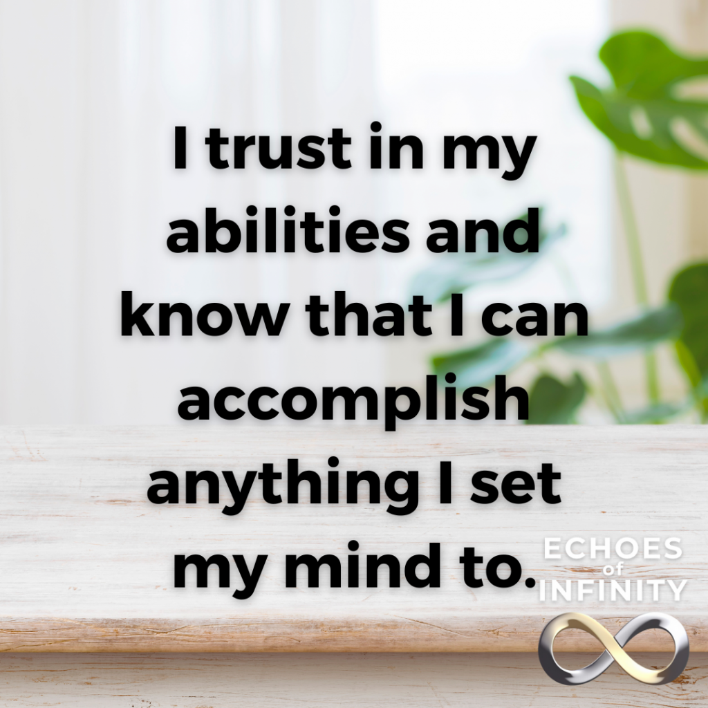 I trust in my abilities and know that I can accomplish anything I set my mind to.
