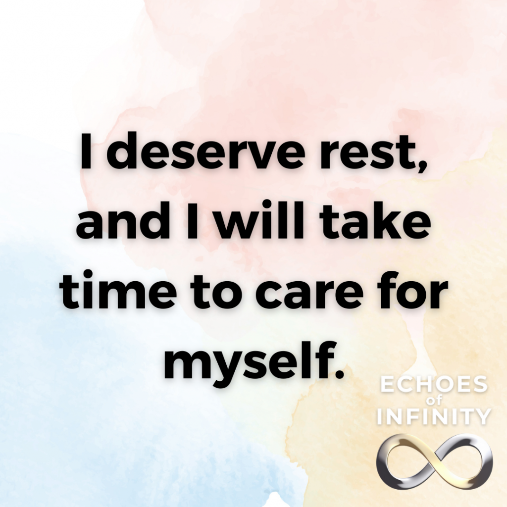 I deserve rest, and I will take time to care for myself.