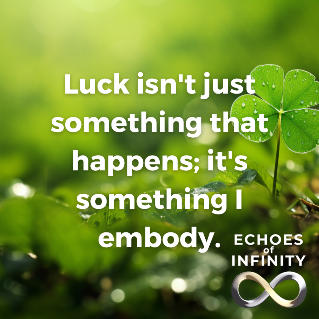 Luck isn't just something that happens; it's something I embody.