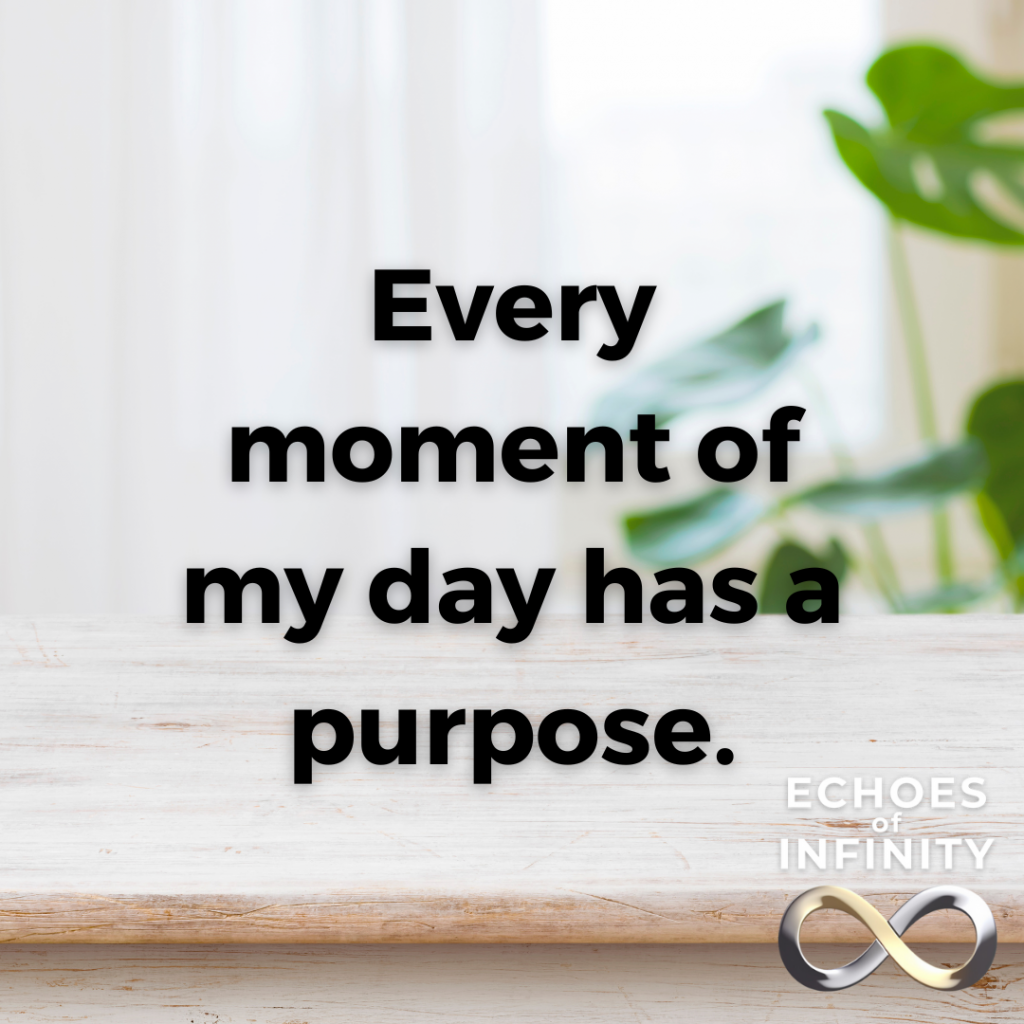Every moment of my day has a purpose.