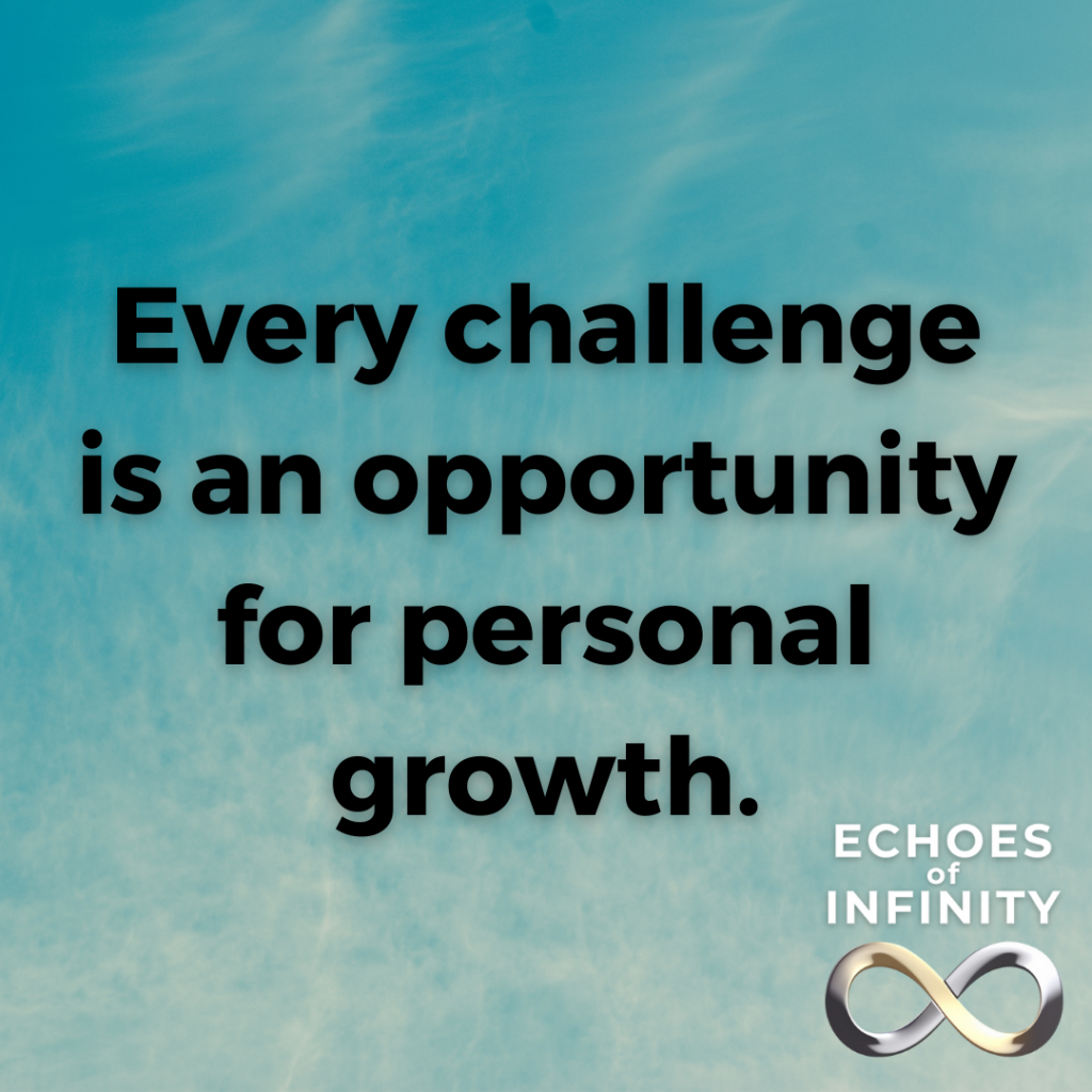 Every challenge is an opportunity for personal growth.