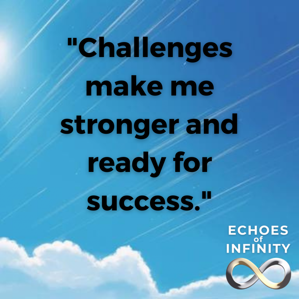 Challenges make me stronger and ready for success.