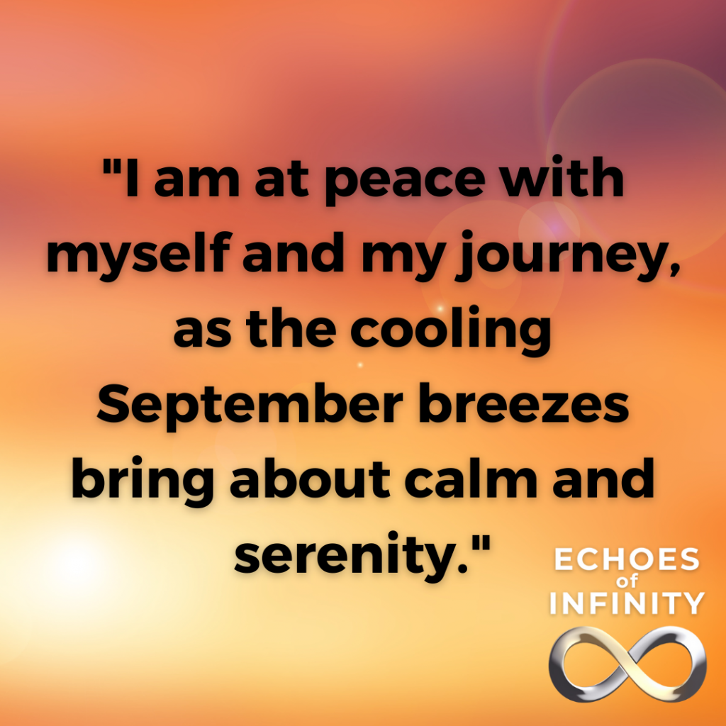 I am at peace with myself and my journey, as the cooling September breezes bring about calm and serenity.