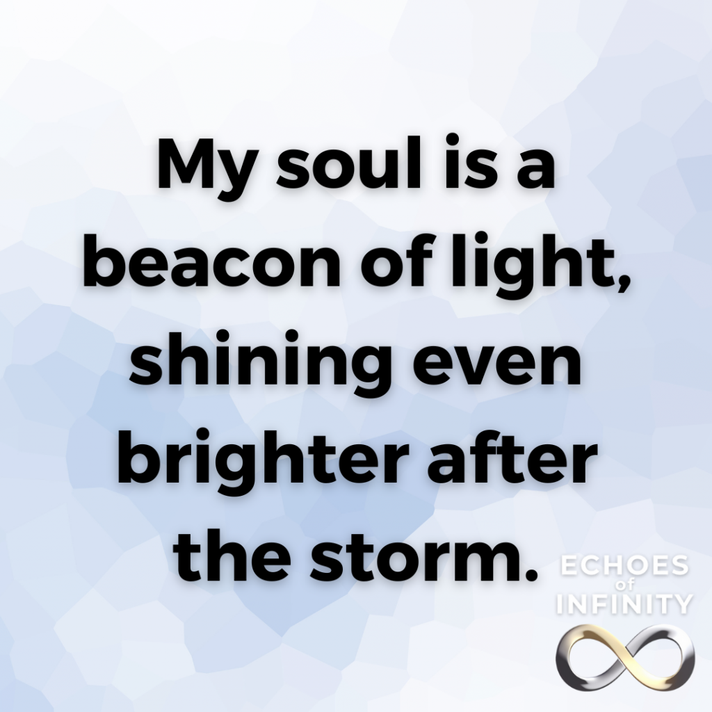 My soul is a beacon of light, shining even brighter after the storm.