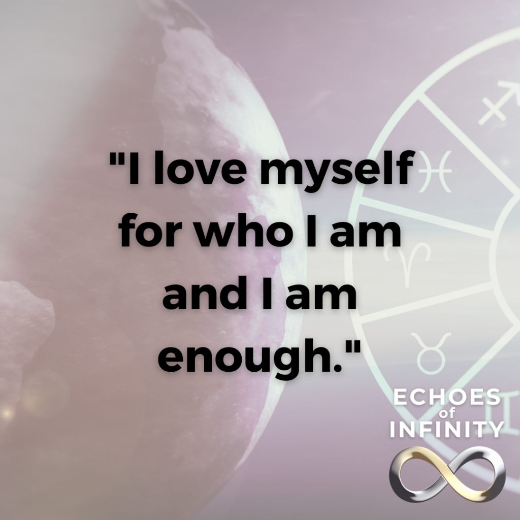 I love myself for who I am and I am enough.
