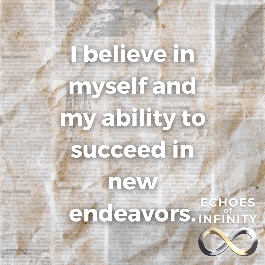 I believe in myself and my ability to succeed in new endeavors.
